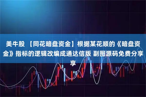 美牛股 【同花暗盘资金】根据某花顺的《暗盘资金》指标的逻辑改编成通达信版 副图源码免费分享