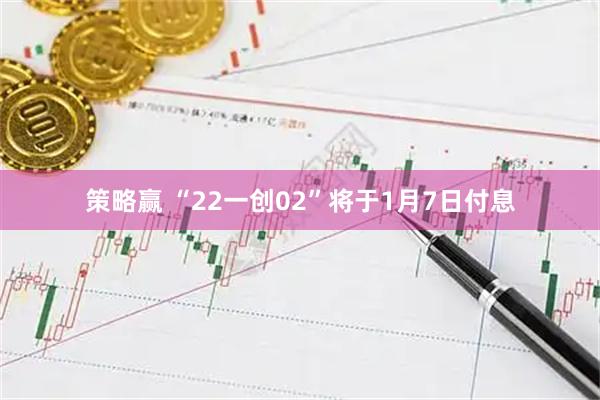 策略赢 “22一创02”将于1月7日付息